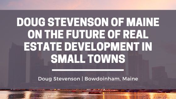 Doug Stevenson of Maine on the Future of Real Estate Development in Small Towns