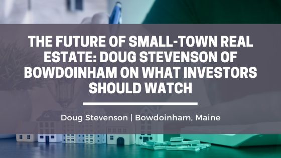 The Future of Small-Town Real Estate: Doug Stevenson of Bowdoinham on What Investors Should Watch