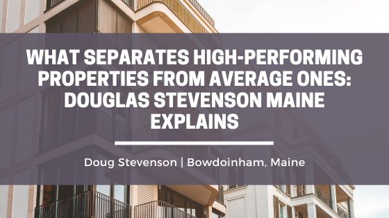 What Separates High-Performing Properties From Average Ones: Douglas Stevenson Maine Explains